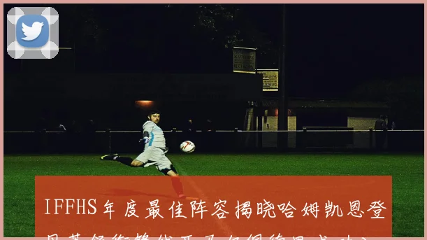 IFFHS年度最佳阵容揭晓哈姆凯恩登贝莱领衔锋线亚马尔佩德里成功入选